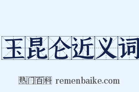 玉昆仑近义词是什么意思的图片